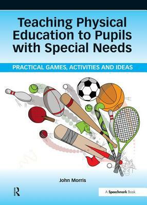 Teaching Physical Education to Pupils with Special Needs by John Morris