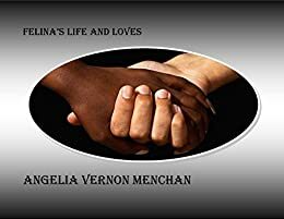 FELINA'S LIFE AND LOVES by Angelia Vernon Menchan