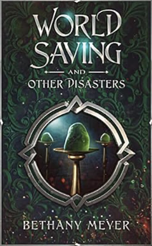 World Saving and Other Disasters by Bethany Meyer