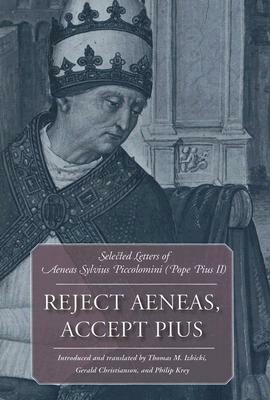 Reject Aeneas, Accept Pius Selected Letters of Aeneas Sylvius Piccolomini (Pope Pius II) by Pope Pius II