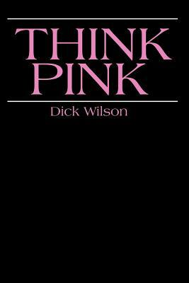 Think Pink by Dick Wilson