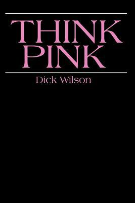 Think Pink by Dick Wilson