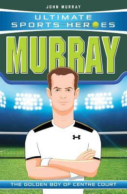 Murray: The Golden Boy of Centre Court by John Murray