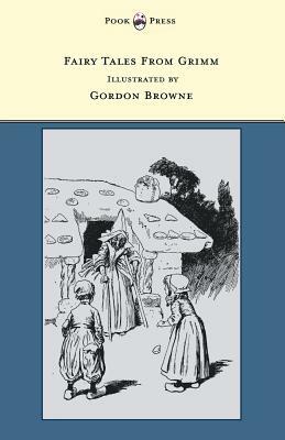 Fairy Tales From Grimm - Illustrated by Gordon Browne by Jacob Grimm