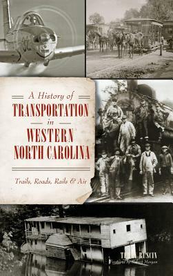 A History of Transportation in Western North Carolina: Trails, Roads, Rails & Air by Terry Ruscin