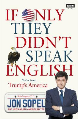 If Only They Didn't Speak English: Notes from Trump's America by Jon Sopel