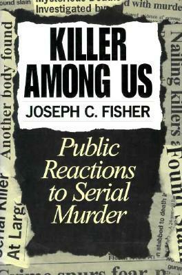 Killer Among Us: Public Reactions to Serial Murder by Joseph C. Fisher