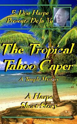 E. Don Harpe Presents DeJa Vu The Tropical Taboo Caper A Temple Mystery by E. Don Harpe