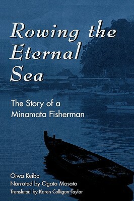 Rowing the Eternal Sea: The Story of a Minamata Fisherman by Keibo Oiwa