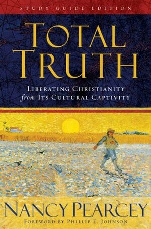 Total Truth: Liberating Christianity from its Cultural Captivity by Nancy R. Pearcey