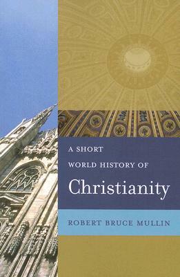 A Short World History of Christianity by Robert Bruce Mullin