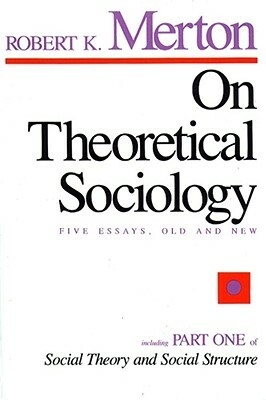 On Theoretical Sociology: Five Essays, Old and New by Robert K. Merton