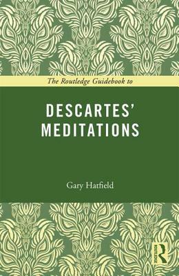 The Routledge Guidebook to Descartes' Meditations by Gary Hatfield