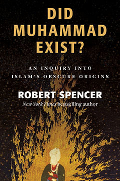 Did Muhammad Exist?: An Inquiry into Islam's Obscure Origins by Robert Spencer