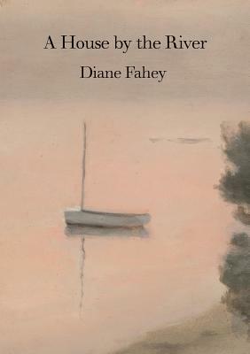 A House by the River by Diane Fahey
