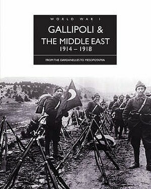 Gallipoli & The Middle East (1914–1918) by Edward J. Erickson