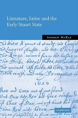 Literature, Satire and the Early Stuart State by Andrew McRae