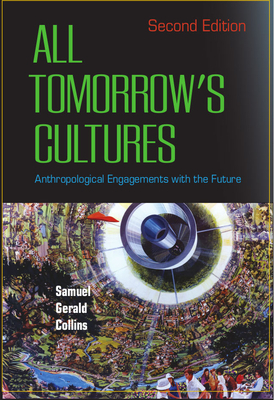 All Tomorrow's Cultures: Anthropological Engagements with the Future by Samuel Gerald Collins