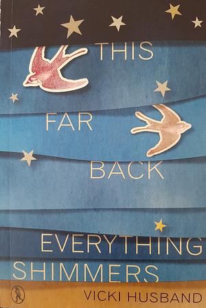 This Far Back Everything Shimmers by Vicki Husband