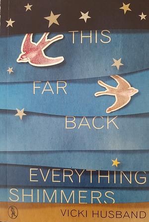 This Far Back Everything Shimmers by Vicki Husband