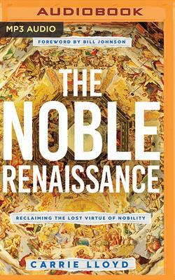 The Noble Renaissance: Reclaiming the Lost Virtue of Nobility by Carrie Lloyd