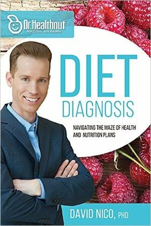 Diet Diagnosis: Navigating the Maze of Health and Nutrition Plans by David Nico