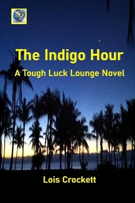 The Indigo Hour: A Tough Luck Lounge Novel by Lois Crockett