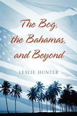 The Bog, the Bahamas, and Beyond by Leslie Hunter