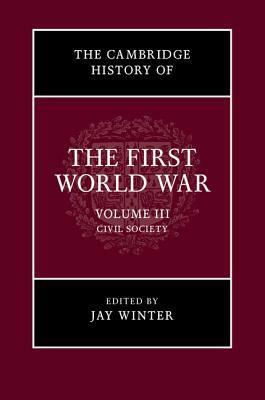 The Cambridge History of the First World War, Volume 3: Civil Society by Jay Murray Winter