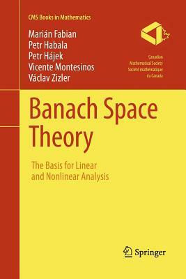 Banach Space Theory: The Basis for Linear and Nonlinear Analysis by Petr Hájek, Marián Fabian, Petr Habala