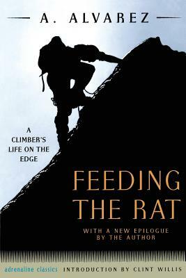 Feeding the Rat: A Climber's Life on the Edge by A. Alvarez