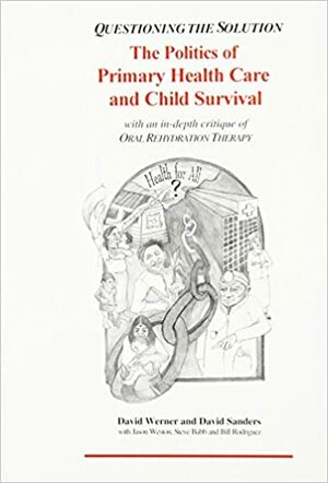 Questioning the Solution: The Politics of Primary Health Care and Child Survival by Alicia Brelsford, David Werner