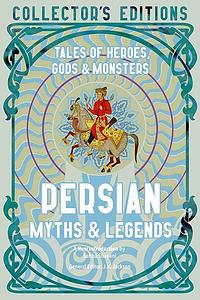 Persian Myths &amp; Legends: Tales of Heroes, Gods &amp; Monsters by J.K. Jackson
