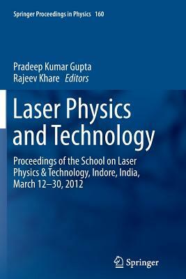 Laser Physics and Technology: Proceedings of the School on Laser Physics & Technology, Indore, India, March 12-30, 2012 by 