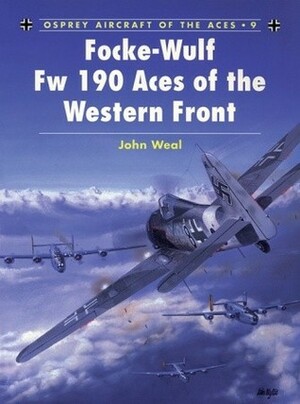 Focke-Wulf Fw 190 Aces of the Western Front by John Weal