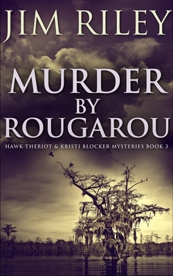 Murder by Rougarou (Hawk Theriot and Kristi Blocker Mysteries Book 3) by Jim Riley