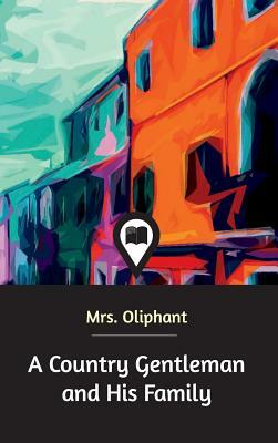 A Country Gentleman and His Family by Margaret Oliphant