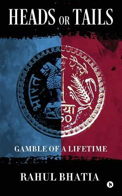 Heads or Tails: Gamble of a Lifetime by Rahul Bhatia