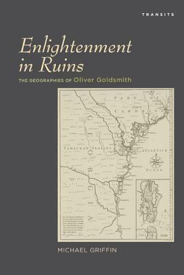 Enlightenment in Ruins: The Geographies of Oliver Goldsmith by Michael Griffin