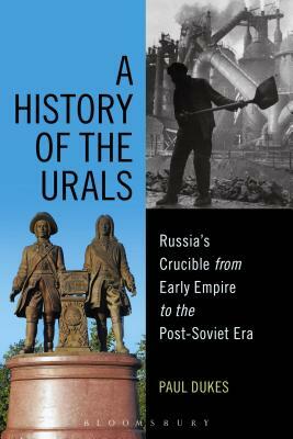 A History of the Urals: Russia's Crucible from Early Empire to the Post-Soviet Era by Paul Dukes