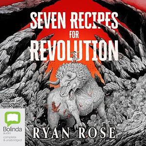 Seven Recipes for Revolution by Ryan Rose