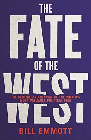 The Fate of the West: The Battle to Save the World's Most Successful Political Idea by Bill Emmott
