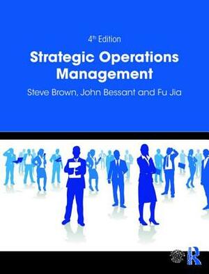 Strategic Operations Management by Steve Brown, Fu Jia, John Bessant