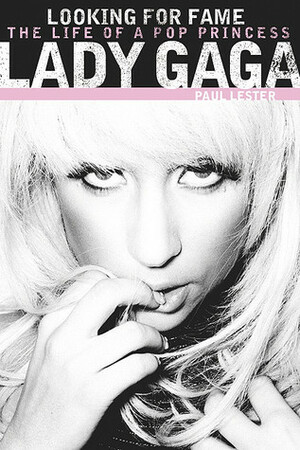 Lady Gaga: Looking for Fame by Paul Lester