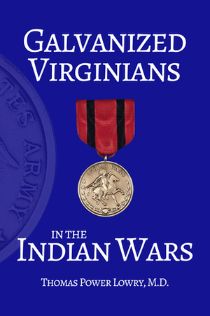 Galvanized Virginians in the Indian Wars by Thomas P. Lowry