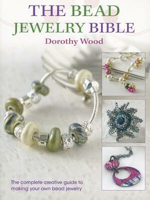 The Bead Jewelry Bible by Dorothy Wood