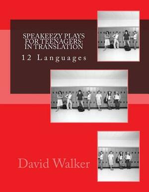 Speakeezy Plays For Teenagers: In Translation: Plays for teenagers in twelve languages by David Walker