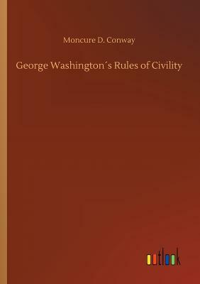 George Washington´s Rules of Civility by Moncure D. Conway