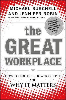 The Great Workplace: How to Build It, How to Keep It, and Why It Matters by Michael Burchell, Jennifer Robin