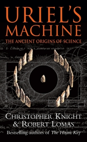 Uriel's Machine: Reconstructing the Disaster Behind Human History by Robert Lomas, Christopher Knight